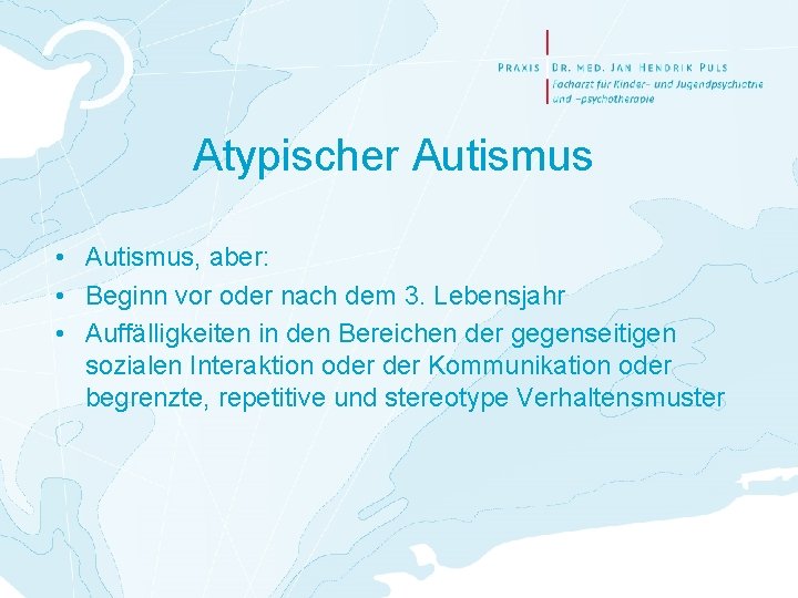 Atypischer Autismus • Autismus, aber: • Beginn vor oder nach dem 3. Lebensjahr •