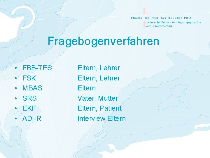 Fragebogenverfahren • • • FBB-TES FSK MBAS SRS EKF ADI-R Eltern, Lehrer Eltern Vater,