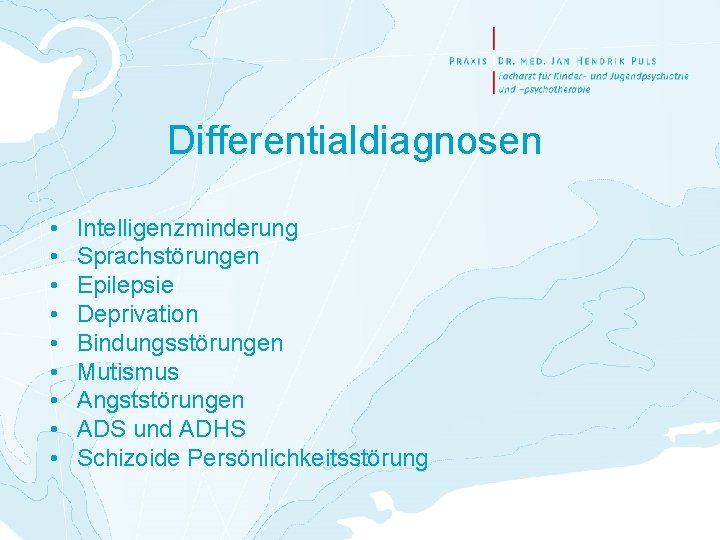 Differentialdiagnosen • • • Intelligenzminderung Sprachstörungen Epilepsie Deprivation Bindungsstörungen Mutismus Angststörungen ADS und ADHS