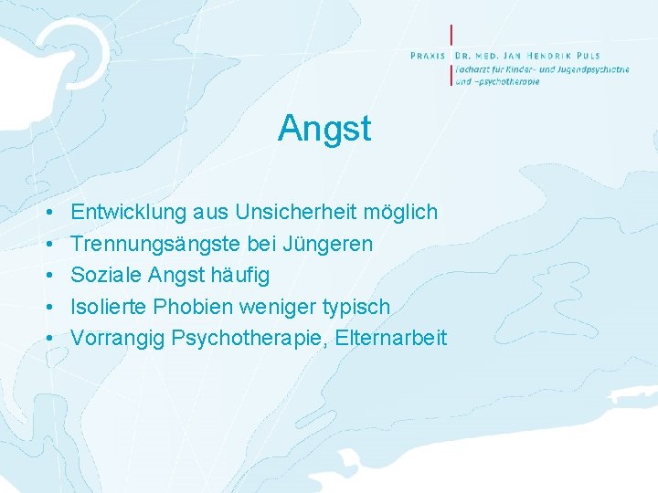 Angst • • • Entwicklung aus Unsicherheit möglich Trennungsängste bei Jüngeren Soziale Angst häufig