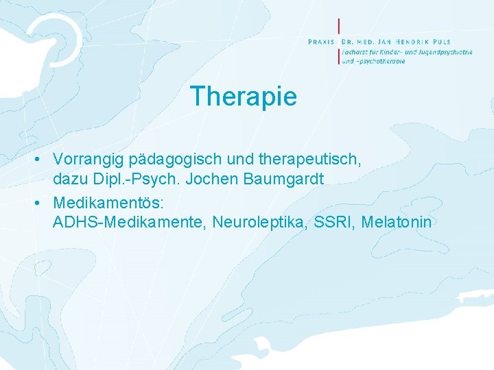 Therapie • Vorrangig pädagogisch und therapeutisch, dazu Dipl. -Psych. Jochen Baumgardt • Medikamentös: ADHS-Medikamente,