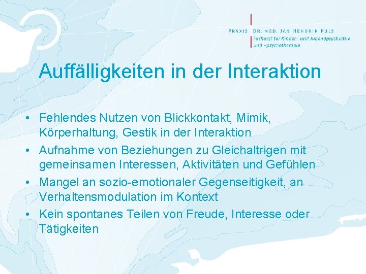 Auffälligkeiten in der Interaktion • Fehlendes Nutzen von Blickkontakt, Mimik, Körperhaltung, Gestik in der