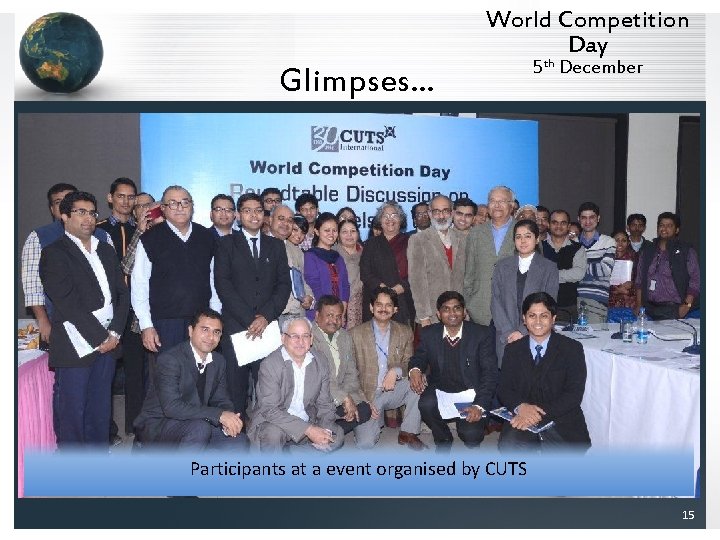 World Competition Day Glimpses… 5 th December Participants at a event organised by CUTS