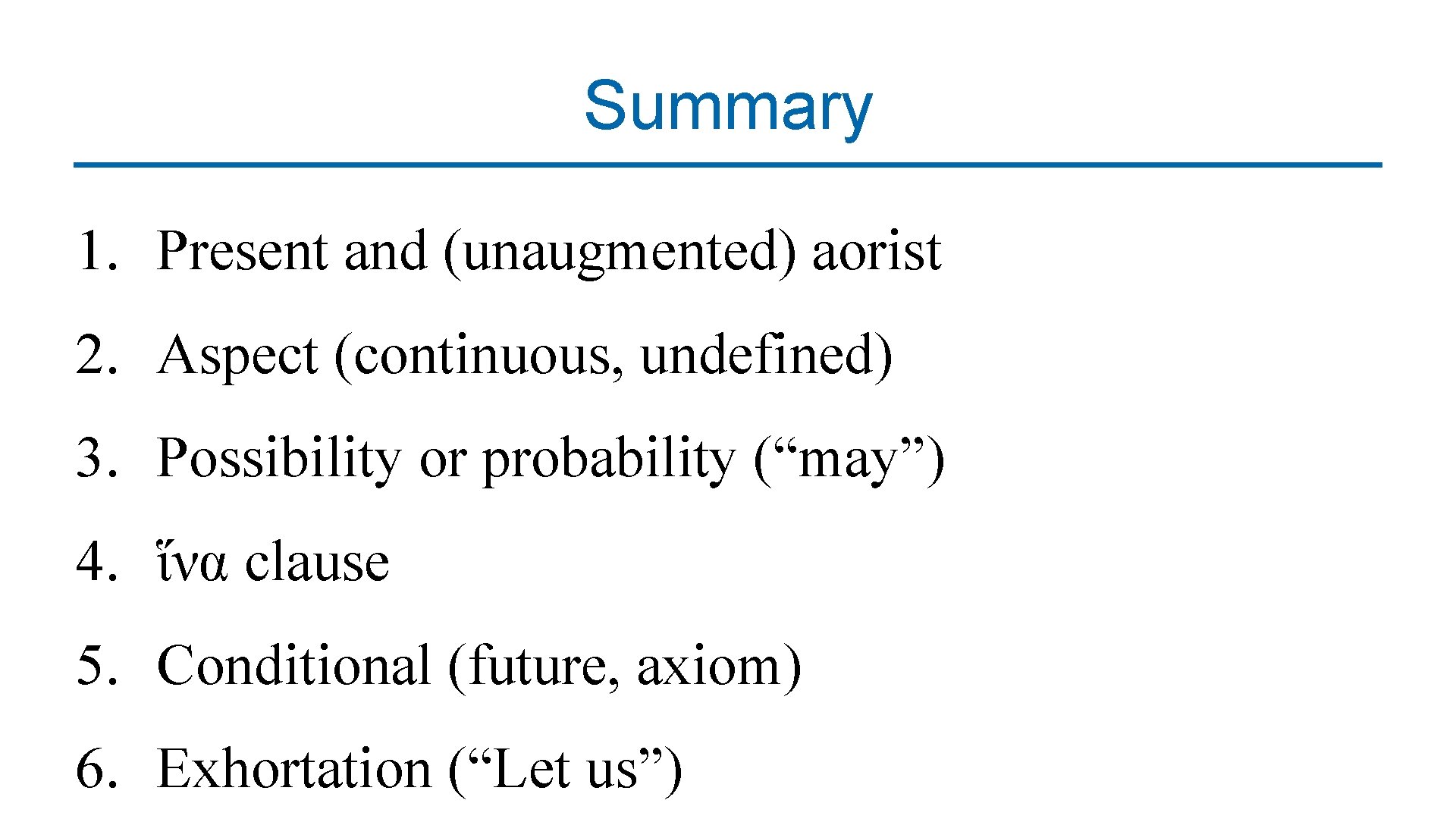 Summary 1. Present and (unaugmented) aorist 2. Aspect (continuous, undefined) 3. Possibility or probability