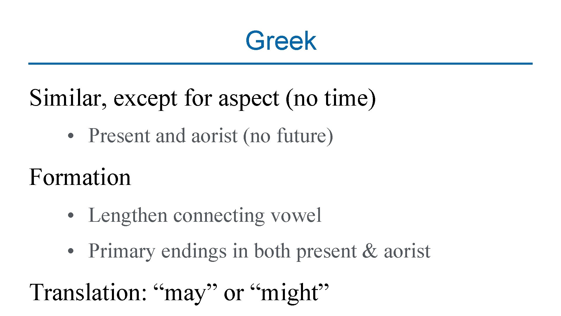 Greek Similar, except for aspect (no time) • Present and aorist (no future) Formation