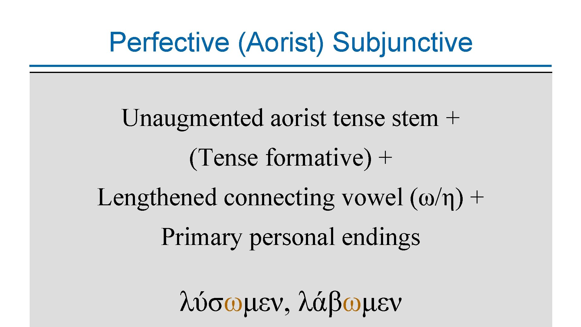 Perfective (Aorist) Subjunctive Unaugmented aorist tense stem + (Tense formative) + Lengthened connecting vowel