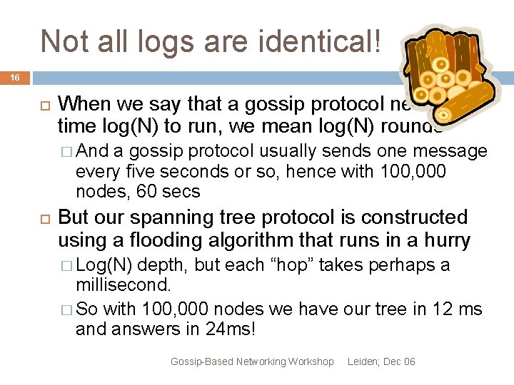 Not all logs are identical! 16 When we say that a gossip protocol needs