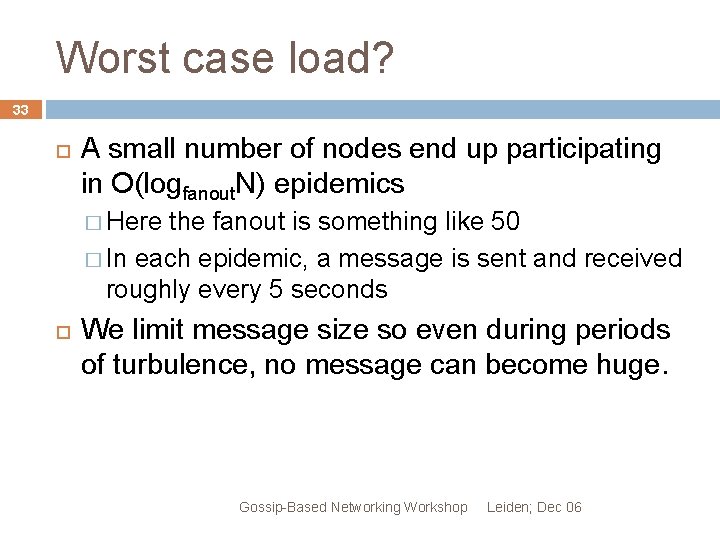 Worst case load? 33 A small number of nodes end up participating in O(logfanout.