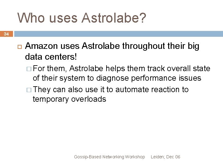 Who uses Astrolabe? 34 Amazon uses Astrolabe throughout their big data centers! � For