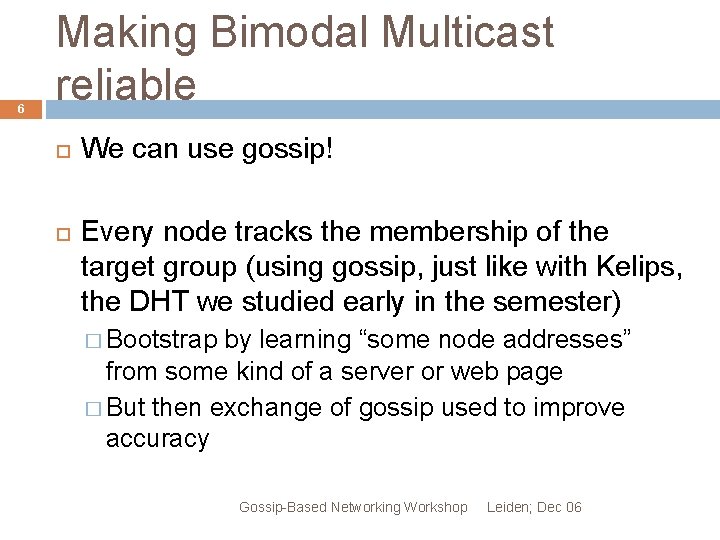 6 Making Bimodal Multicast reliable We can use gossip! Every node tracks the membership