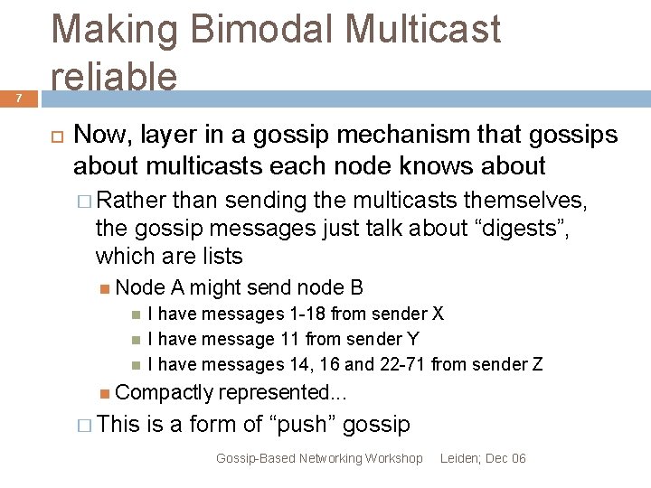 7 Making Bimodal Multicast reliable Now, layer in a gossip mechanism that gossips about