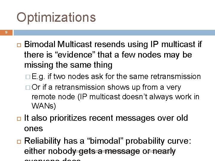 Optimizations 9 Bimodal Multicast resends using IP multicast if there is “evidence” that a