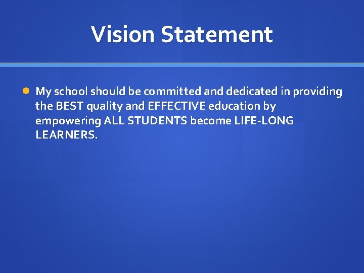 Vision Statement My school should be committed and dedicated in providing the BEST quality