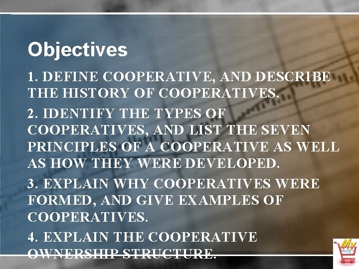 Objectives 1. DEFINE COOPERATIVE, AND DESCRIBE THE HISTORY OF COOPERATIVES. 2. IDENTIFY THE TYPES