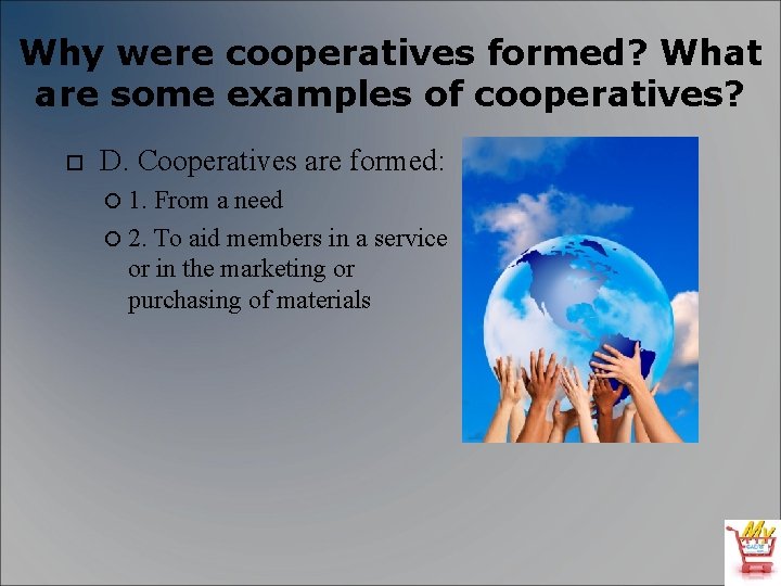 Why were cooperatives formed? What are some examples of cooperatives? D. Cooperatives are formed: