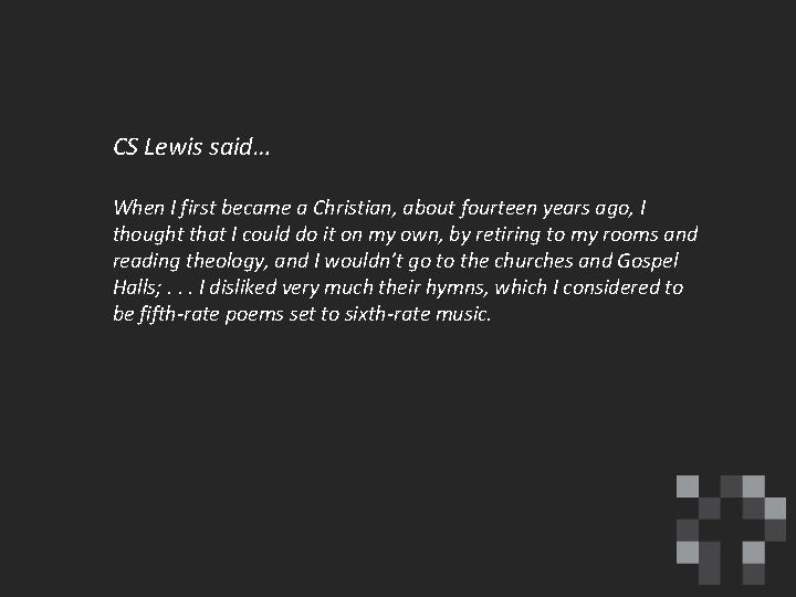 CS Lewis said… When I first became a Christian, about fourteen years ago, I