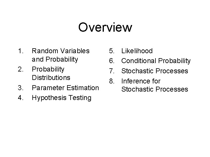 Overview 1. 2. 3. 4. Random Variables and Probability Distributions Parameter Estimation Hypothesis Testing