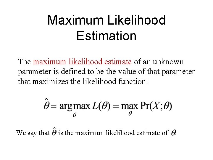 Maximum Likelihood Estimation The maximum likelihood estimate of an unknown parameter is defined to