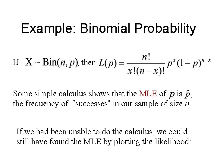 Example: Binomial Probability If , then Some simple calculus shows that the MLE of