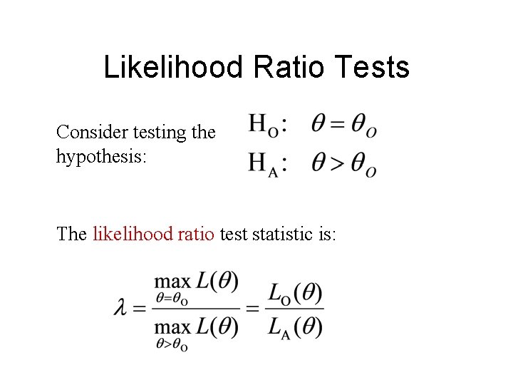 Likelihood Ratio Tests Consider testing the hypothesis: The likelihood ratio test statistic is: 