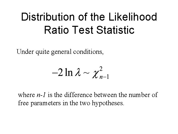 Distribution of the Likelihood Ratio Test Statistic Under quite general conditions, where n-1 is