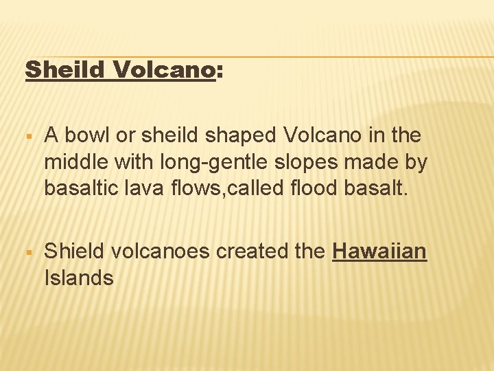 Sheild Volcano: § A bowl or sheild shaped Volcano in the middle with long-gentle