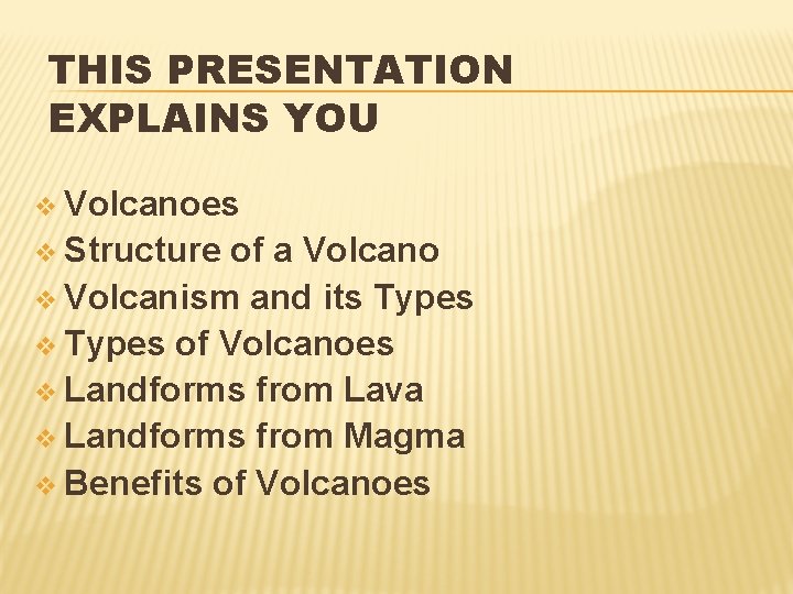 THIS PRESENTATION EXPLAINS YOU v Volcanoes v Structure of a Volcano v Volcanism and