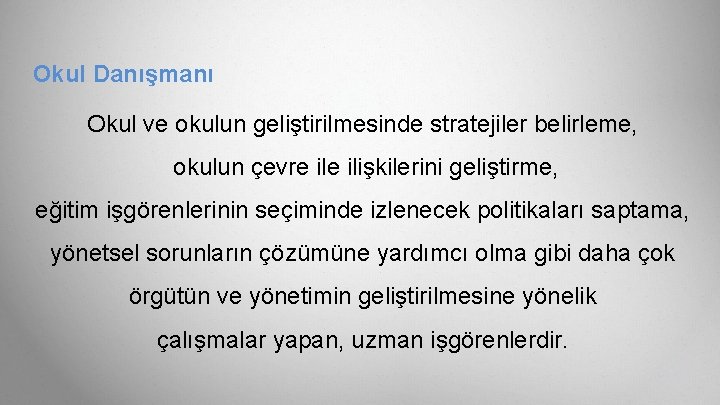 Okul Danışmanı Okul ve okulun geliştirilmesinde stratejiler belirleme, okulun çevre ilişkilerini geliştirme, eğitim işgörenlerinin