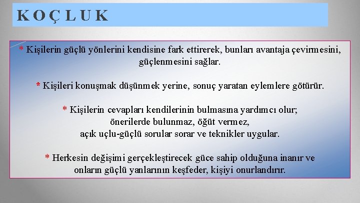 KOÇLUK * Kişilerin güçlü yönlerini kendisine fark ettirerek, bunları avantaja çevirmesini, güçlenmesini sağlar. *