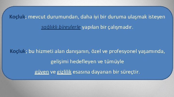 Koçluk; mevcut durumundan, daha iyi bir duruma ulaşmak isteyen sağlıklı bireylerle yapılan bir çalışmadır.