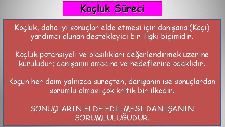 Koçluk Süreci Koçluk, daha iyi sonuçlar elde etmesi için danışana (Koçi) yardımcı olunan destekleyici