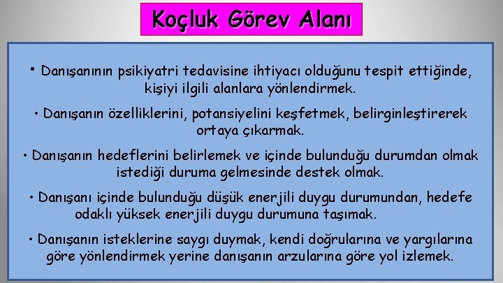 Koçluk Görev Alanı • Danışanının psikiyatri tedavisine ihtiyacı olduğunu tespit ettiğinde, kişiyi ilgili alanlara