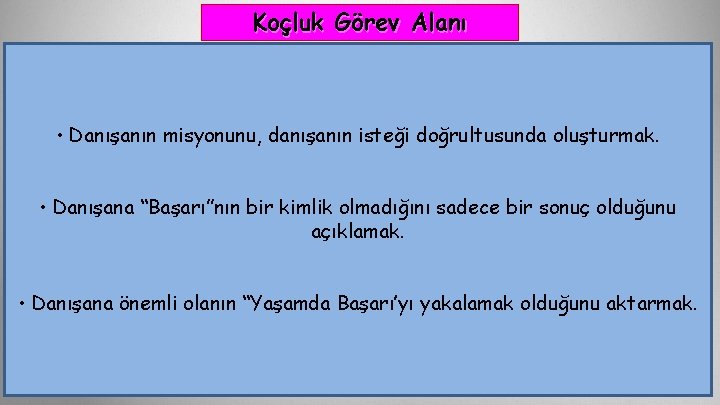 Koçluk Görev Alanı • Danışanın misyonunu, danışanın isteği doğrultusunda oluşturmak. • Danışana “Başarı”nın bir