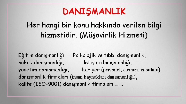 DANIŞMANLIK Her hangi bir konu hakkında verilen bilgi hizmetidir. (Müşavirlik Hizmeti) Eğitim danışmanlığı Psikolojik