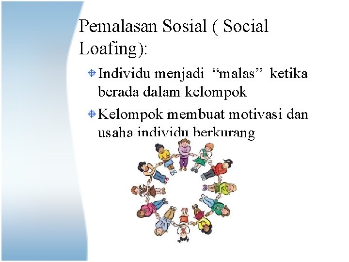 Pemalasan Sosial ( Social Loafing): Individu menjadi “malas” ketika berada dalam kelompok Kelompok membuat