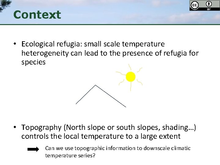 Context • Ecological refugia: small scale temperature heterogeneity can lead to the presence of