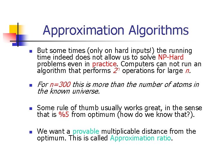 Approximation Algorithms n But some times (only on hard inputs!) the running time indeed