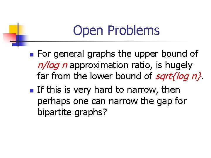 Open Problems n n For general graphs the upper bound of n/log n approximation