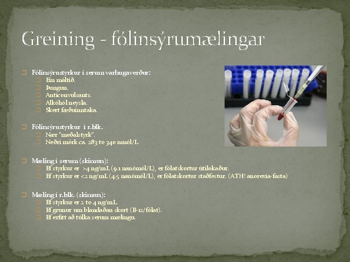 Greining - fólinsýrumælingar � Fólinsýrustyrkur í serum varhugaverður: � Ein máltíð. � Þungun. �