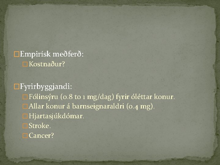 �Empirísk meðferð: � Kostnaður? �Fyrirbyggjandi: � Fólinsýru (0. 8 to 1 mg/dag) fyrir óléttar