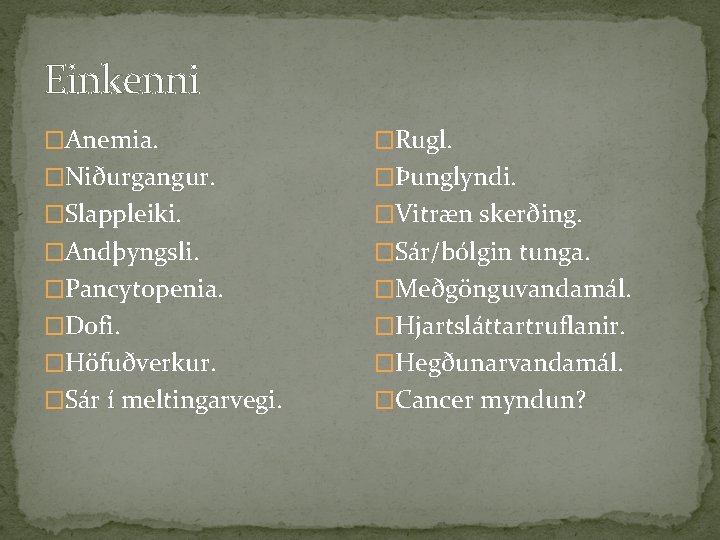 Einkenni �Anemia. �Rugl. �Niðurgangur. �Þunglyndi. �Slappleiki. �Vitræn skerðing. �Andþyngsli. �Sár/bólgin tunga. �Pancytopenia. �Meðgönguvandamál. �Dofi.