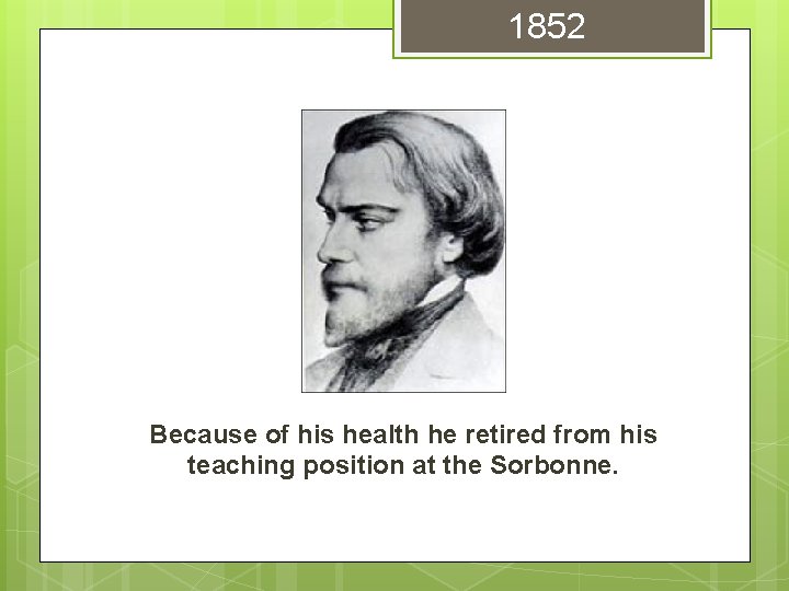 1852 Because of his health he retired from his teaching position at the Sorbonne. 1852 Because of his health he retired from his teaching position at the Sorbonne.