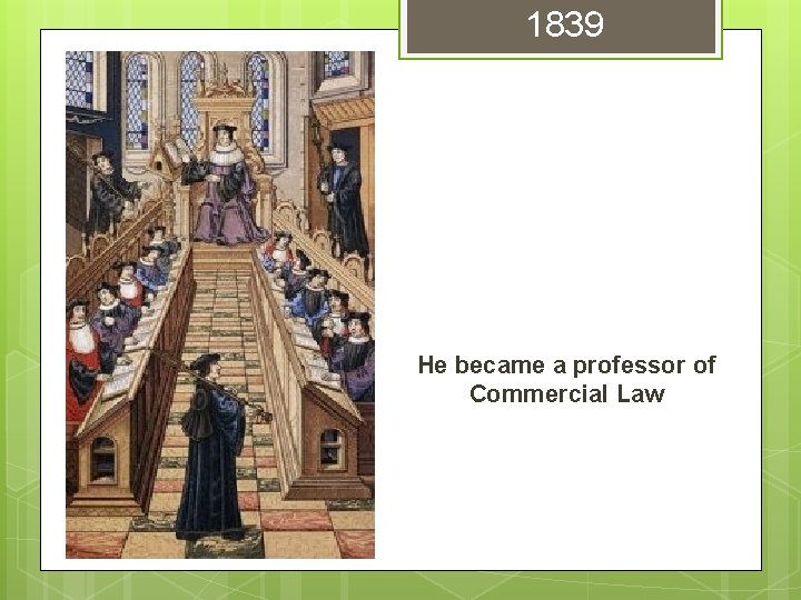 1839 He became a professor of Commercial Law 1839 He became a professor of Commercial Law