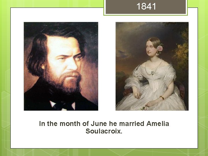 1841 In the month of June he married Amelia Soulacroix. 1841 In the month of June he married Amelia Soulacroix.