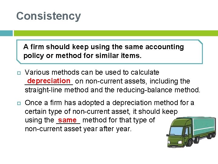 Consistency A firm should keep using the same accounting policy or method for similar