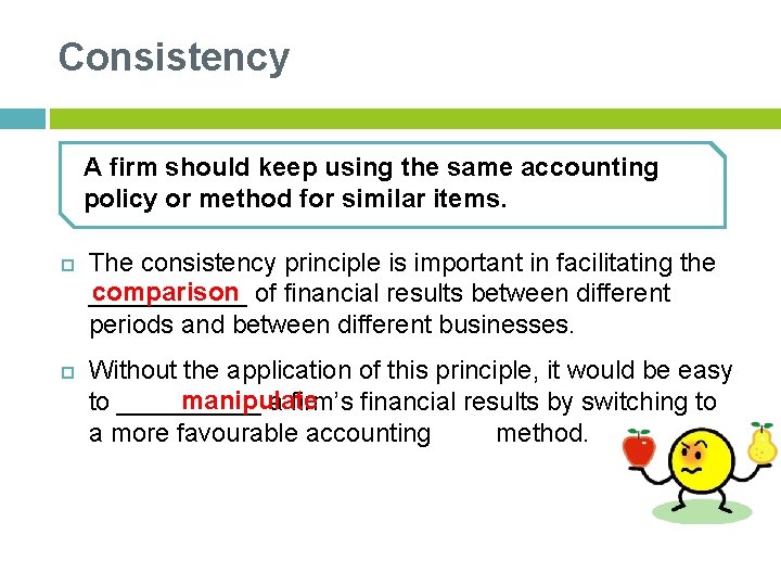 Consistency A firm should keep using the same accounting policy or method for similar