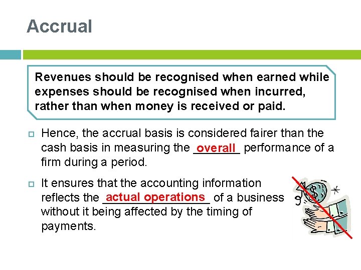 Accrual Revenues should be recognised when earned while expenses should be recognised when incurred,