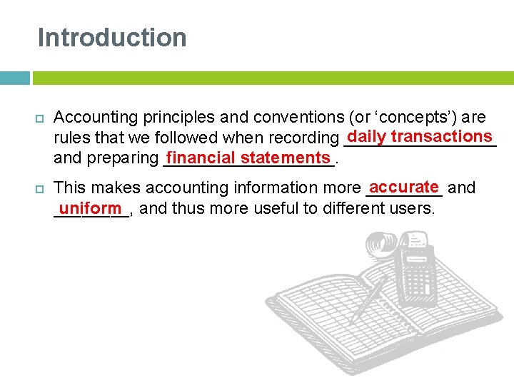 Introduction Accounting principles and conventions (or ‘concepts’) are daily transactions rules that we followed