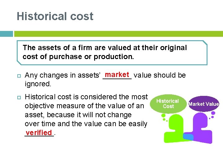 Historical cost The assets of a firm are valued at their original cost of
