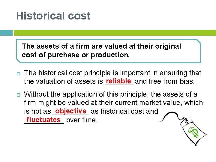 Historical cost The assets of a firm are valued at their original cost of